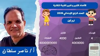 الأعداد الكبيرة و تغيير القيمة المكانية | رياضيات رابعة الابتدائي ترم أول 2026 | أ / ناصر سلطان