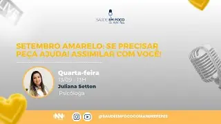 SETEMBRO AMARELO: SE PRECISAR PE&Ccedil;A AJUDA! ASSIMILAR COM VOC&Ecirc;! - Sa&uacute;de em Foco Podcast - 13/09/2023