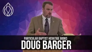 Doug Barger: Particular Baptists, 