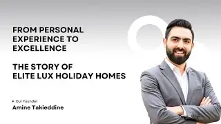 From Personal Experience to Excellence | The Story of Elite LUX Holiday Homes