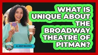 What Is Unique About The Broadway Theatre Of Pitman?