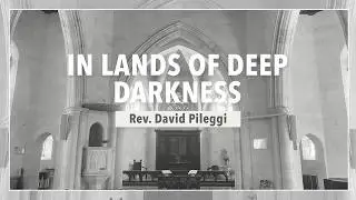 In Lands of Deep Darkness - Rev. David Pileggi