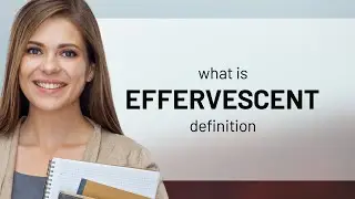 Effervescent &mdash; meaning of EFFERVESCENT