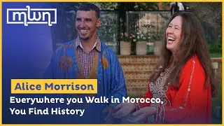 Alice Morrison: Everywhere you Walk in Morocco, You Find History