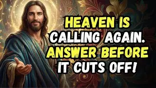GOD SAYS: HEAVEN IS CALLING AGAIN. ANSWER BEFORE IT CUTS OFF! GOD'S MESSAGE NOW | GOD MESSAGE TODAY