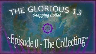 The Glorious 13 - A Mapping Collaboration | Episode 0 - The Collecting