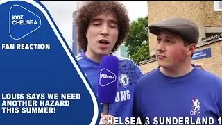 Louis Says We Need Another Hazard This Summer! | Chelsea 3 Sunderland 1