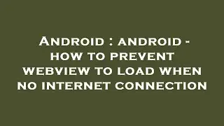 Android : android - how to prevent webview to load when no internet connection