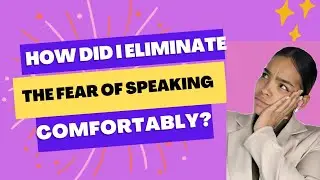 How to ELIMINATE the fear of speaking COMFORTABLY?