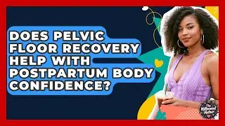 Does Pelvic Floor Recovery Help With Postpartum Body Confidence? - The Millennial Mother