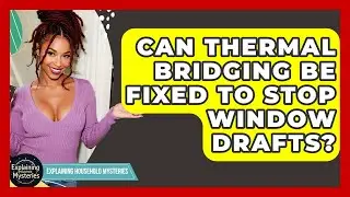 Can Thermal Bridging Be Fixed To Stop Window Drafts? - Explaining Household Mysteries