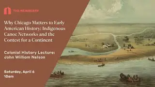 Colonial History Lecture: Why Chicago Matters to Early American History