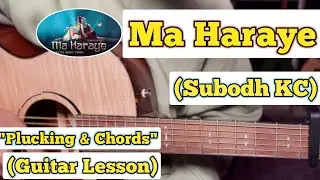 Ma Haraye - Subodh KC | Guitar Lesson | Plucking & Chords | (Strumming)