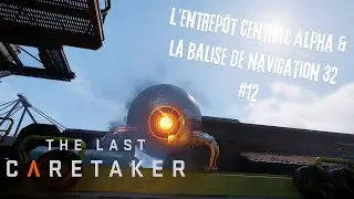 The Last Caretaker #12 | L'Entrep&ocirc;t Central Alpha & La Balise de Navigation 32