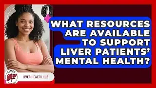 What Resources Are Available to Support Liver Patients&rsquo; Mental Health? | Liver Health Hub News