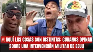 🚨AQUÍ LAS COSAS SON DISTINTAS: CUBANOS OPINAN SOBRE UNA INTERVENCIÓN MILITAR DE EEUU