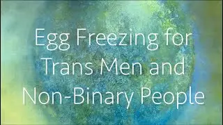 Egg Freezing for Trans Men and Non-Binary People