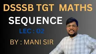 SEQUENCE LEC 2 DSSSB TGT MATHS BY MANI SIR
