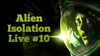 Alien Isolation - Live! #10