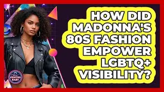 How Did Madonna's 80s Fashion Empower LGBTQ+ Visibility? - I'm an 80s Baby
