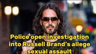 UK police open investigation after allegations of sexual offenses against Russell Brand