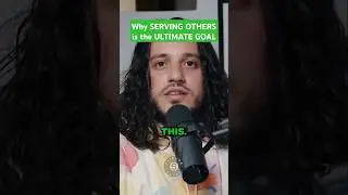 Why SERVING OTHERS is the ULTIMATE GOAL