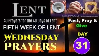 31 DAY 31 0F LENT - WEDNESDAY PRAYERS - FIFTH WEEK OF LENT - 40 PRAYERS FOR THE 40 DAYS OF LENT