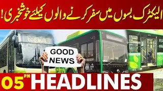 Good News for Electric Bus Passengers | 05 PM Headlines Lahore News HD