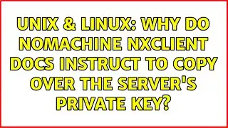 Unix & Linux: Why do NoMachine NXclient docs instruct to copy over the server's private key?