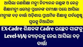 ଆସିଲା ଗଣଶିକ୍ଷାମନ୍ତ୍ରୀ ନିତ୍ୟାନନ୍ଦ ଗଣ୍ଡଙ୍କ ବଡ଼ବିବୃତିପ୍ରାଥମିକ ଶିକ୍ଷାକୁନେଇ/Ex-Cadreଶିକ୍ଷକଙ୍କ Cadreଉଚ୍ଛେଦ