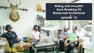 Riding with Proud90, Zach Breaking 90, and The BustaJack Invitational - Episode 19