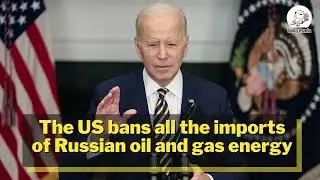 US Bans All the Imports of Russian Oil and Gas Energy