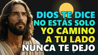 DIOS TE DICE HOY: NO ESTÁS SOLO, YO CAMINO A TU LADO Y NUNCA TE ABANDONARÉ