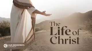 Our Redeemer's Church 1.11.25 | The Life of Christ - Luke 2:41-52