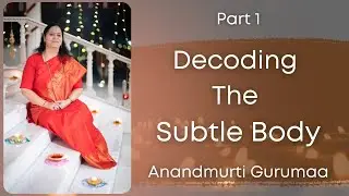 Decoding the Subtle Body (English) | Anandmurti Gurumaa