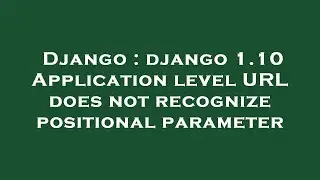 Django : django 1.10 Application level URL does not recognize positional parameter