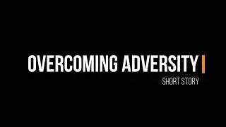 Short Story - Overcoming Adversity