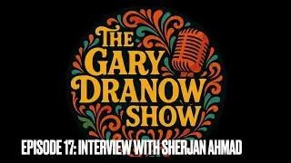 A Conversation with Sherjan Ahmad - The Gary Dranow Show