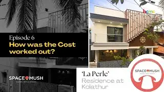 Residence Design by SpaceMush Architects, Chennai | La Perle- EP 6: How was the Cost Worked out?