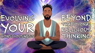 Evolving Your Consciousness Beyond Traditional Religious Thinking.