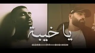 ايزار - بيق أج || ياخيبة - Ezar - Big.Hch || Ya Khayba