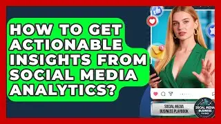 How To Get Actionable Insights From Social Media Analytics? - Social Media Business Playbook
