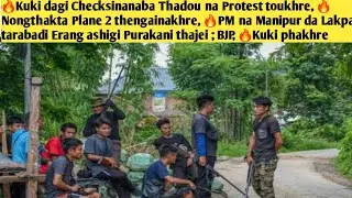 🔥Kuki dagi Checksinanaba Thadou na Protest toukhre, 🔥Nongthakta Plane 2 thengainakhre, 🔥PM na Manipu