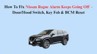 How To Fix Nissan Rogue Alarm Keeps Going Off &ndash; Door/Hood Switch, Key Fob & BCM Reset