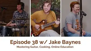 Episode 38 | Jake Baynes - Mastering Guitar, Cooking, Online Education