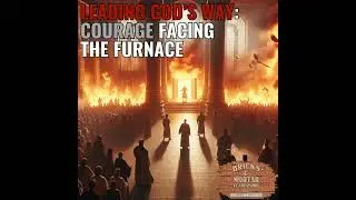 E2 | Leading God's Way: Courage Facing The Furnace