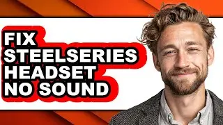 How to Fix Steelseries Headset No Sound - Step by Step