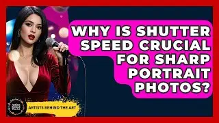 Why Is Shutter Speed Crucial For Sharp Portrait Photos? - Artists Behind the Art