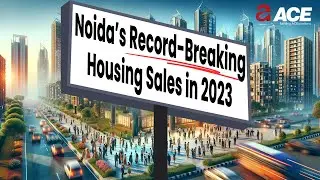 Noida&rsquo;s Record-Breaking Housing Sales in 2023 | ACE Group India