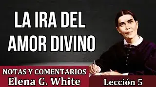 Lección 5 - LA IRA DEL AMOR DIVINO - Notas y comentarios Elena G. White - Escuela sabática